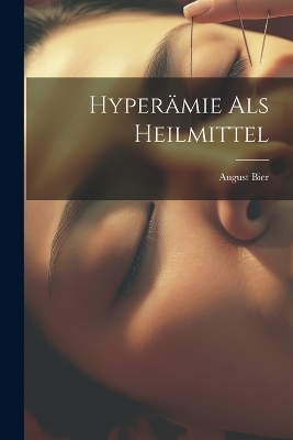 Hyperämie Als Heilmittel - August Bier