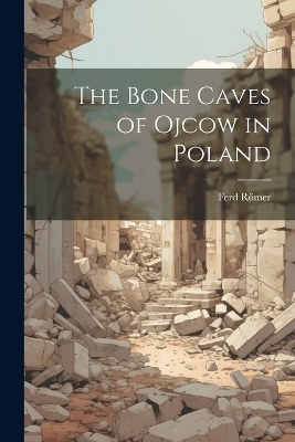 The Bone Caves of Ojcow in Poland - Ferd Römer