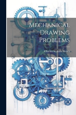 Mechanical Drawing Problems - Charles William Weick