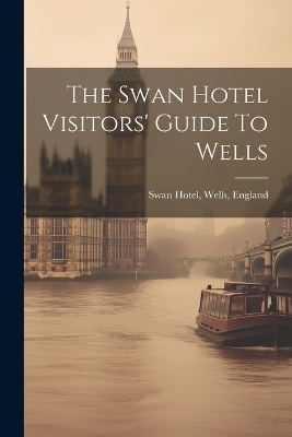 The Swan Hotel Visitors' Guide To Wells - 