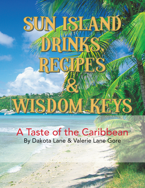 Sun Island Drinks, Recipes & Wisdom Keys -  Valerie Lane Gore,  Dakota Lane