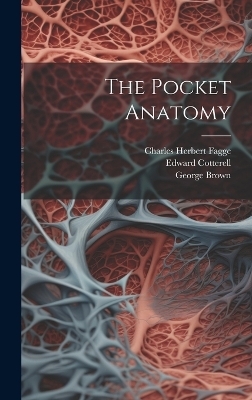 The Pocket Anatomy - Charles Herbert Fagge, Edward Cotterell, George Brown