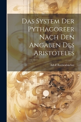 Das System Der Pythagoreer Nach Den Angaben Des Aristoteles - Adolf Rothenbücher