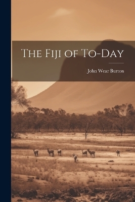 The Fiji of To-day - John Wear Burton