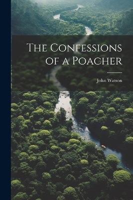 The Confessions of a Poacher - John Watson