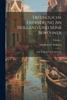 Freundliche Erinnerung An Holland Und Seine Bewohner - Friedrich W Dethmar