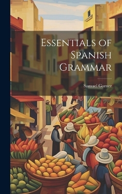 Essentials of Spanish Grammar - Samuel Garner