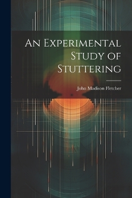 An Experimental Study of Stuttering - John Madison Fletcher