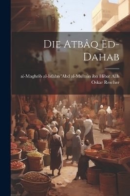 Die Atbâq Ed-dahab - Rescher Oskar