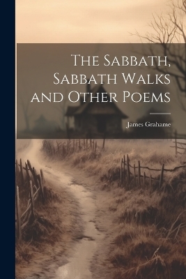 The Sabbath, Sabbath Walks and Other Poems - James Grahame