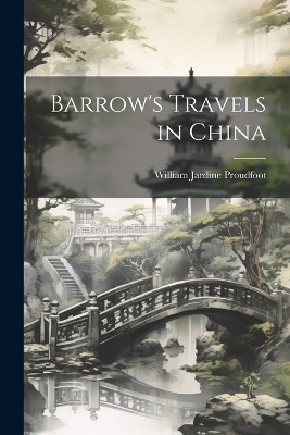 Barrow's Travels in China - William Jardine Proudfoot