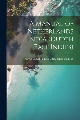 A Manual of Netherlands India (Dutch East Indies) - 