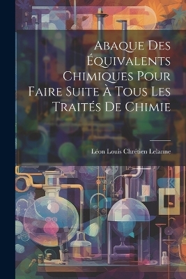 Abaque Des Équivalents Chimiques Pour Faire Suite À Tous Les Traités De Chimie - 