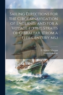 Sailing Directions for the Circumnavigation of England, and for a Voyage to the Straits of Gibraltar. (From a 15th Century ms.) - James Gairdner, E Delmar 1840-1909 Morgan