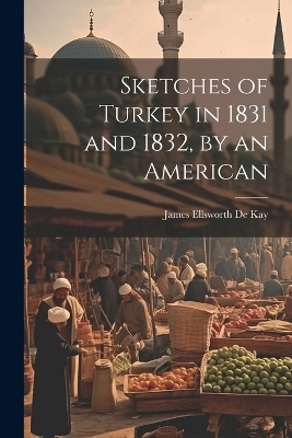 Sketches of Turkey in 1831 and 1832, by an American - James Ellsworth De Kay