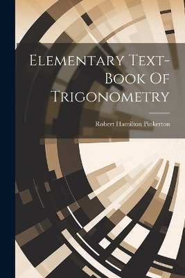 Elementary Text-book Of Trigonometry - Robert Hamilton Pinkerton