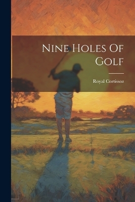 Nine Holes Of Golf - Royal Cortissoz