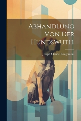 Abhandlung von der Hundswuth. - Joseph Claude Rougemont