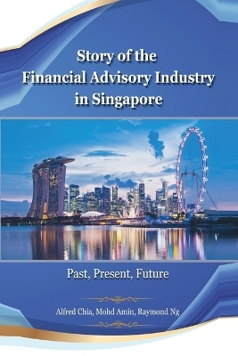 Story of the Financial Advisory Industry in Singapore -  Mohdamin,  Alfredchia,  Raymondng