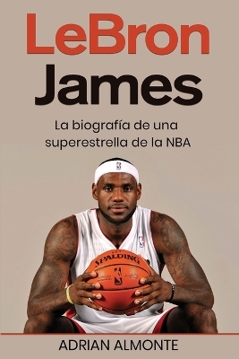 LeBron James - Adrian Almonte