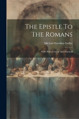 The Epistle To The Romans - Michael Ferrebee Sadler