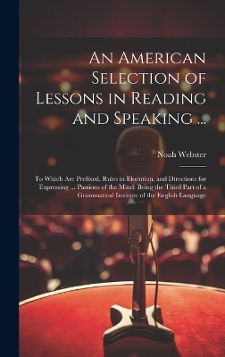 An American Selection of Lessons in Reading and Speaking ... - Noah Webster