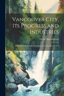 Vancouver City, its Progress and Industries - David Oppenheimer