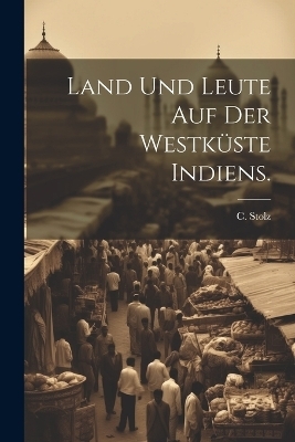 Land und Leute auf der Westküste Indiens. - C Stolz