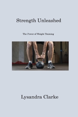 Strength Unleashed - Lysandra Clarke