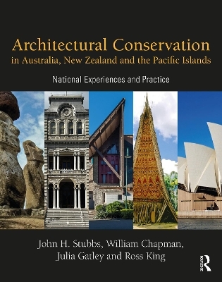 Architectural Conservation in Australia, New Zealand and the Pacific Islands - John Stubbs, William Chapman, Julia Gatley, Ross King