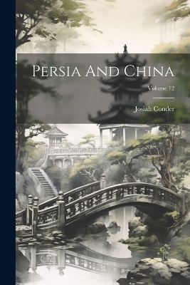 Persia And China; Volume 12 - Josiah Conder