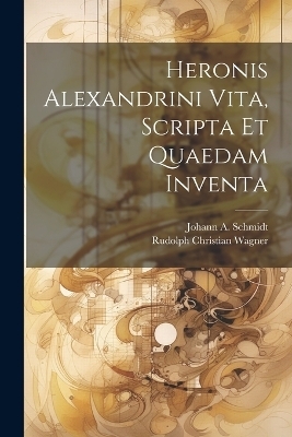 Heronis Alexandrini Vita, Scripta Et Quaedam Inventa - Rudolph Christian Wagner