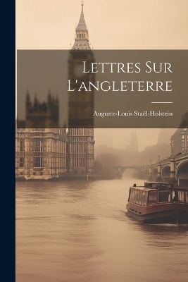 Lettres Sur L'angleterre - Auguste-Louis Staël-Holstein