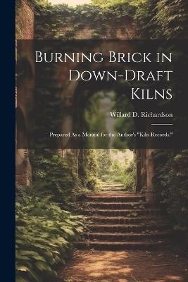 Burning Brick in Down-Draft Kilns - Willard D Richardson