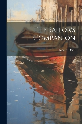 The Sailor's Companion - John K Davis