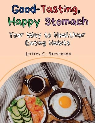 Good-Tasting, Happy Stomach -  Jeffrey C Stevenson