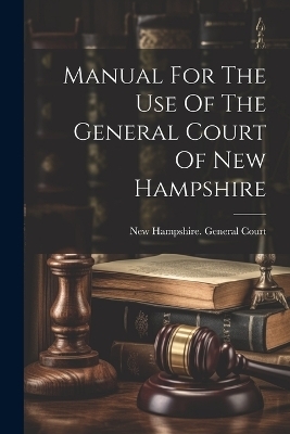 Manual For The Use Of The General Court Of New Hampshire - 