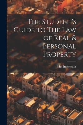 The Student's Guide to The Law of Real & Personal Property - John Indermaur