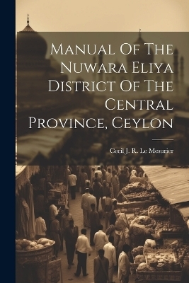 Manual Of The Nuwara Eliya District Of The Central Province, Ceylon - 