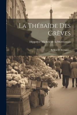 La Thébaïde Des Grèves - 