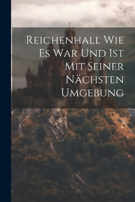 Reichenhall Wie Es War Und Ist Mit Seiner Nächsten Umgebung -  Anonymous