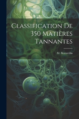 Classification de 350 Matières Tannantes - M Bernardin