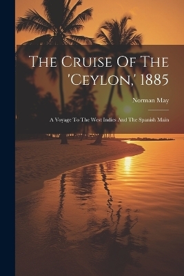 The Cruise Of The 'ceylon, ' 1885 - Norman May