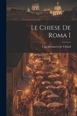 Le chiese de Roma I - Ugo Monneret De Villard