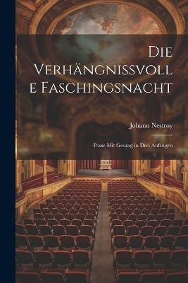 Die verhängnissvolle Faschingsnacht - Johann Nestroy