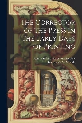 The Corrector of the Press in the Early Days of Printing - Douglas C 1888-1944 McMurtrie