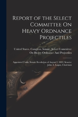 Report of the Select Committee On Heavy Ordnance Projectiles - 