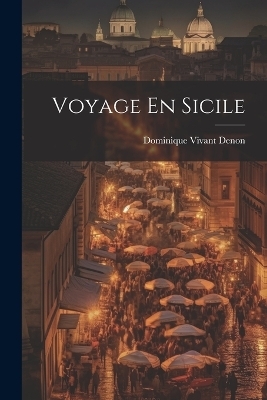 Voyage En Sicile - Dominique Vivant Denon