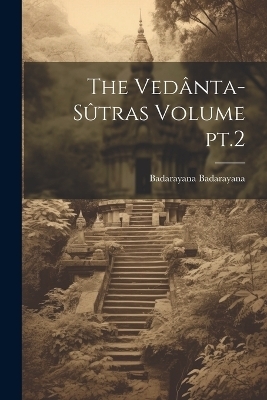 The Vedânta-sûtras Volume pt.2 - Badarayana Badarayana