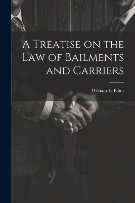 A Treatise on the law of Bailments and Carriers - William F Elliot